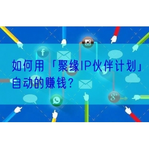 如何用「聚缘IP伙伴计划」自动的赚钱？